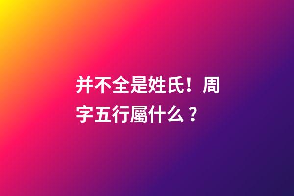 并不全是姓氏！周字五行屬什么？
